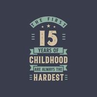 The first 15 years of Childhood are always the Hardest, 15 years old birthday celebration vector