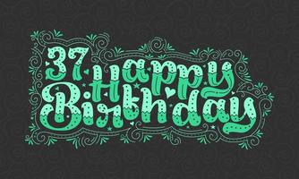 37 letras de feliz cumpleaños, 37 años de cumpleaños hermoso diseño de tipografía con puntos verdes, líneas y hojas. vector