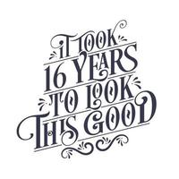 se necesitaron 16 años para verse tan bien: 16 años de cumpleaños y 16 años de celebración de aniversario con un hermoso diseño de letras caligráficas. vector