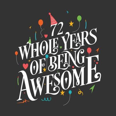 72 years Birthday And 72 years Wedding Anniversary Typography Design, 72 Whole Years Of Being Awesome.