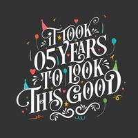 It took 5 years to look this good - 5 Birthday and 5 Anniversary celebration with beautiful calligraphic lettering design. vector