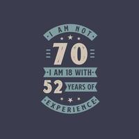 I am not 70, I am 18 with 52 years of experience - 70 years old birthday celebration vector