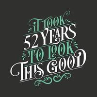 It took 52 years to look this good - 52 Birthday and 52 Anniversary celebration with beautiful calligraphic lettering design. vector