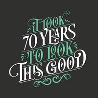 It took 70 years to look this good - 70 Birthday and 70 Anniversary celebration with beautiful calligraphic lettering design. vector