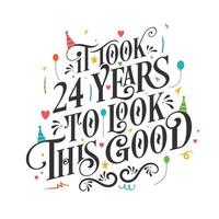 It took 24 years to look this good - 24 Birthday and 24 Anniversary celebration with beautiful calligraphic lettering design. vector