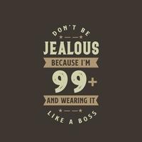 Don't be Jealous because I'm 99 plus and wearing it like a boss, 99 years old birthday celebration vector