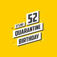 It's my 52nd Quarantine birthday, 52 years birthday design. 52nd birthday celebration on quarantine. vector