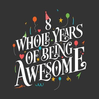 8 years Birthday And 8 years Wedding Anniversary Typography Design, 8 Whole Years Of Being Awesome.