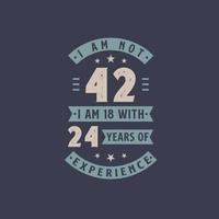 I am not 42, I am 18 with 24 years of experience - 42 years old birthday celebration vector