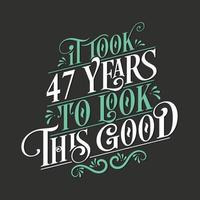 It took 47 years to look this good - 47 Birthday and 47 Anniversary celebration with beautiful calligraphic lettering design. vector