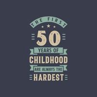 The first 50 years of Childhood are always the Hardest, 50 years old birthday celebration vector