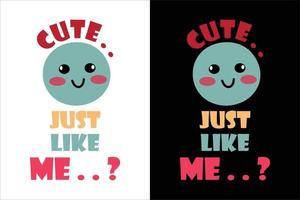 CUTE JUST LIKE ME FUNNY TYPOGRAPHY T SHIRT vector