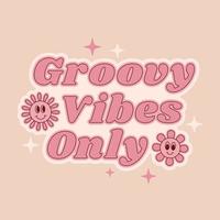 Positive slogan Groovy vibes only with cute flowers in retro 70s style. vector