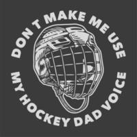 vintage slogan typography dont make me use my hockey dad voice for t shirt design vector