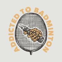 vintage slogan typography addicted to badminton for t shirt design vector