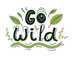 Go Wild hand written lettering quote with doodle leaves. Good for t-shirt print, poster, postcard, party invitation. Vector design