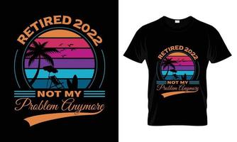 Retired 2022 not my problem anymore T Shirt Design vector