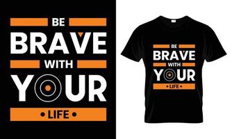 Be brave with your life Modern Quotes T Shirt Design vector