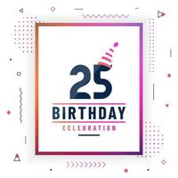 Tarjeta de saludos de cumpleaños de 25 años, vector libre colorido de fondo de celebración de 25 cumpleaños.