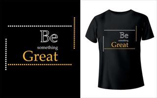 t shirt design Or Be something great t-shirt design with editable vector