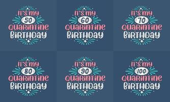 Quarantine Birthday design set. Quarantine Birthday celebration Typography quote design bundle. It's my 50, 60, 70, 80, 90, 100 Quarantine Birthday vector