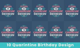 Happy Birthday design bundle. 10 Quarantine Birthday quote celebration Typography bundle. It's my 10, 20, 30, 40, 50, 60, 70, 80, 90, 100 Quarantine Birthday