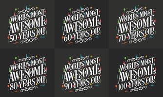 Typography Birthday quote design bundle. Set of Calligraphy Birthday lettering Worlds most Awesome 50, 60, 70, 80, 90, 100 years old. vector