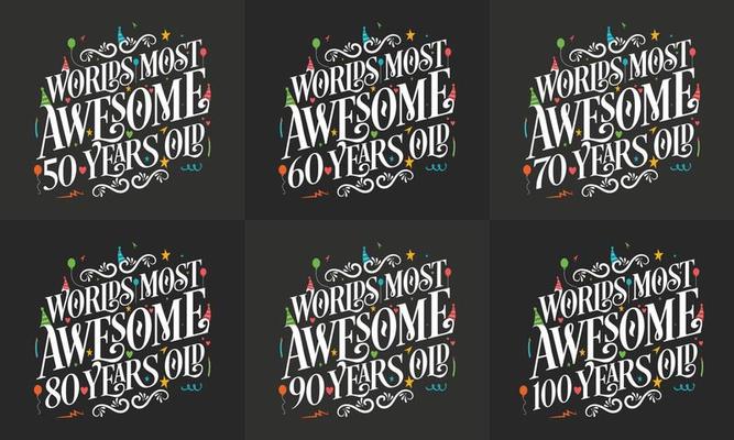 Typography Birthday quote design bundle. Set of Calligraphy Birthday lettering Worlds most Awesome 50, 60, 70, 80, 90, 100 years old.