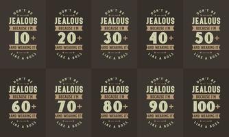 Happy Birthday design bundle. Retro Vintage Birthday Typography bundle. Don't be Jealous just because I'm 10, 20, 30, 40, 50, 60, 70, 80, 90, 100 and wearing it like a boss. vector