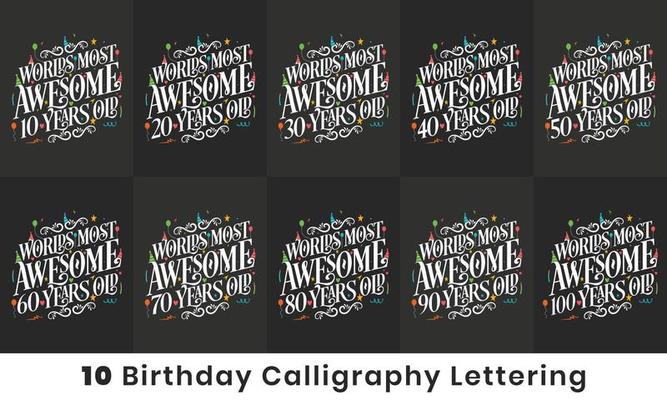 Happy Birthday design bundle. Set of 10 Birthday quote celebration lettering design bundle. Worlds most Awesome 10, 20, 30, 40, 50, 60, 70, 80, 90, 100 years old.