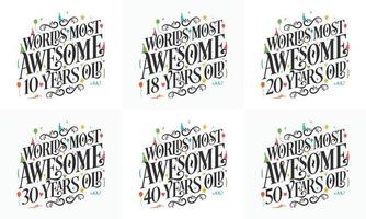 Typography Birthday quote design bundle. Set of Calligraphy Birthday lettering Worlds most Awesome 10, 18, 20, 30, 40, 50 years old. vector