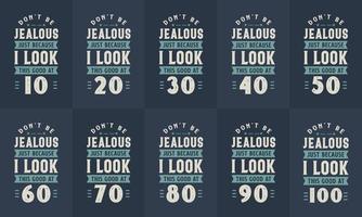 Happy Birthday design bundle. Retro Vintage Birthday Typography bundle. Don't be Jealous just because I look this good at 10, 20, 30, 40, 50, 60, 70, 80, 90, 100 vector
