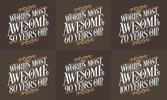 Typography Birthday quote design bundle. Set of Calligraphy Birthday lettering Worlds most Awesome 50, 60, 70, 80, 90, 100 years old. vector