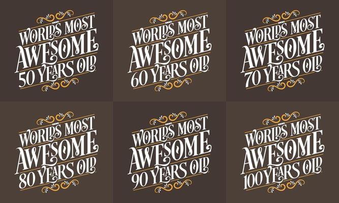 Typography Birthday quote design bundle. Set of Calligraphy Birthday lettering Worlds most Awesome 50, 60, 70, 80, 90, 100 years old.