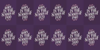 Beautiful lettering Birthday design bundle. Born in the Summer of 1900, 1910, 1920, 1930, 1940, 1950, 1960, 1970, 1980, 1990, 2000, 2010 vector