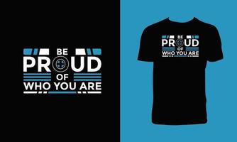 Be Proud Of Who You Are T Shirt Design vector