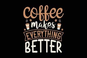 Coffee makes everything better  typography t-shirt design. vector