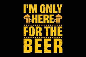 I am only here for the beer t-shirt design vector