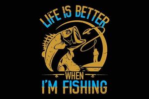 Life is better when i am fishing t shirt design vector