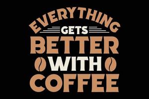 Everything gets better with coffee t-shirt design vector