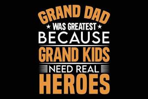 Grand dad was greatest because grand kids need real heroes typography t shirt design vector