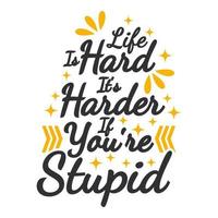 Life Is Hard It's Harder If You're Stupid Motivation Typography Quote Design. vector