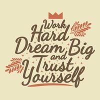 Work Hard, Dream Big and Trust Yourself Motivation Typography Quote Design. vector