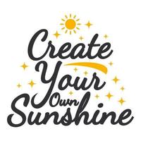 Create Your Own Sunshine Motivation Typography Quote Design. vector