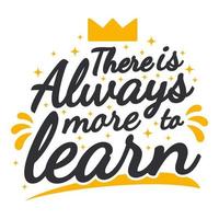 There is Always More to Learn Motivation Typography Quote Design. vector