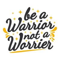 Be A Warrior Not A Worrier Motivation Typography Quote Design. vector