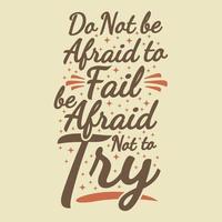 Do Not Be Afraid To Fail, Be Afraid Not To Try Motivation Typography Quote Design. vector