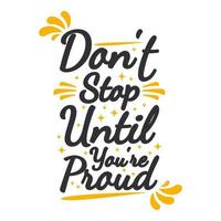 Don't Stop Until You're Proud Motivation Typography Quote Design. vector