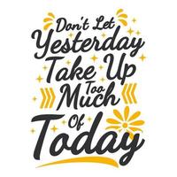 Don't Let Yesterday Take Up Too Much of Today Motivation Typography Quote Design. vector