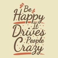 Be Happy It Drives People Crazy Motivation Typography Quote Design. vector